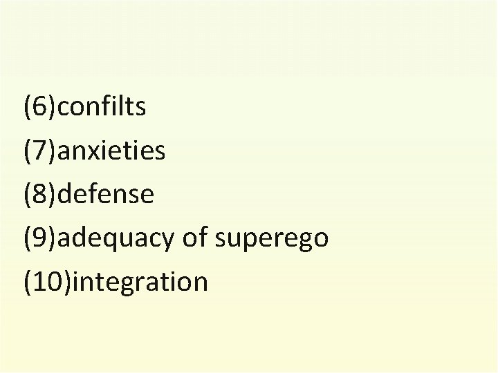 (6)confilts (7)anxieties (8)defense (9)adequacy of superego (10)integration 