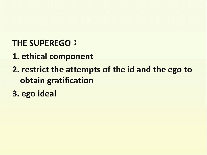 THE SUPEREGO： 1. ethical component 2. restrict the attempts of the id and the