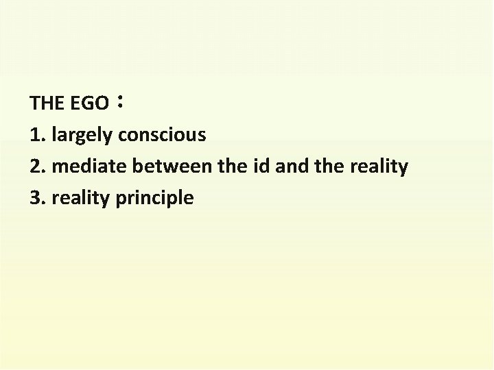 THE EGO： 1. largely conscious 2. mediate between the id and the reality 3.