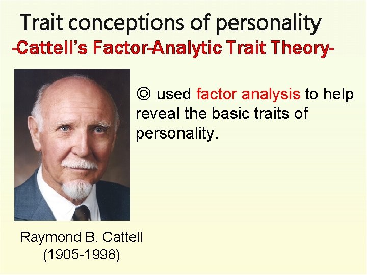Trait conceptions of personality -Cattell’s Factor-Analytic Trait Theory◎ used factor analysis to help reveal