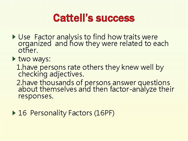 Cattell’s success Use Factor analysis to find how traits were organized and how they