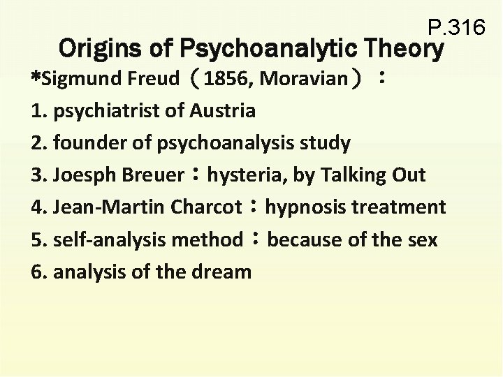 P. 316 Origins of Psychoanalytic Theory *Sigmund Freud（1856, Moravian）： 1. psychiatrist of Austria 2.