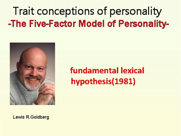 Trait conceptions of personality -The Five-Factor Model of Personality- fundamental lexical hypothesis(1981) Lewis R.