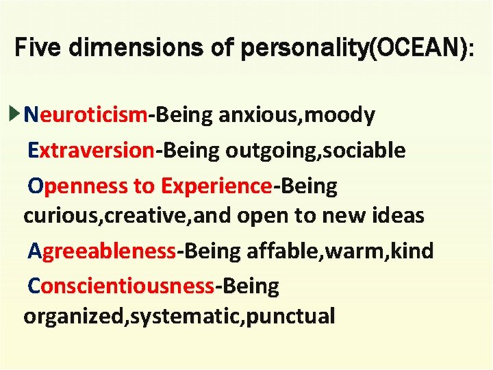 Five dimensions of personality(OCEAN): Neuroticism-Being anxious, moody Extraversion-Being outgoing, sociable Openness to Experience-Being curious,