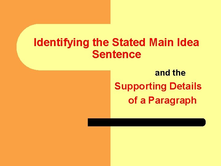 Identifying the Stated Main Idea Sentence and the Supporting Details of a Paragraph 