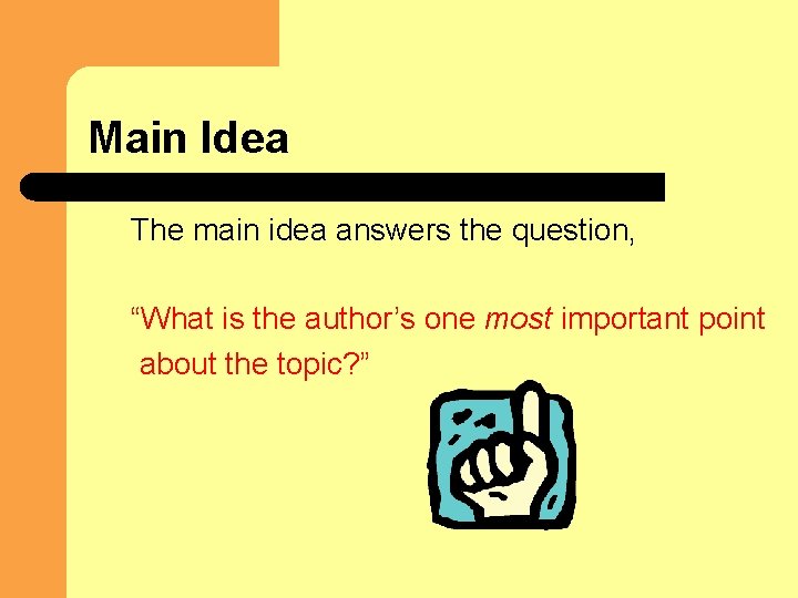 Main Idea The main idea answers the question, “What is the author’s one most