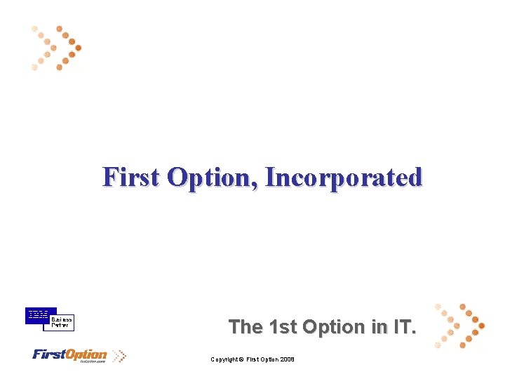 First Option, Incorporated The 1 st Option in IT. Copyright © First Option 2008