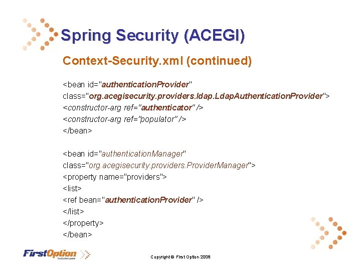 Spring Security (ACEGI) Context-Security. xml (continued) <bean id="authentication. Provider" class="org. acegisecurity. providers. ldap. Ldap.