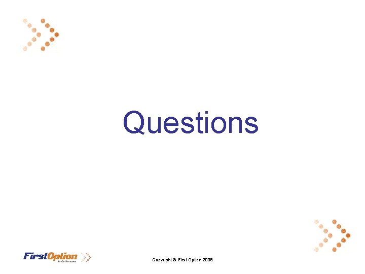 Questions Copyright © First Option 2008 