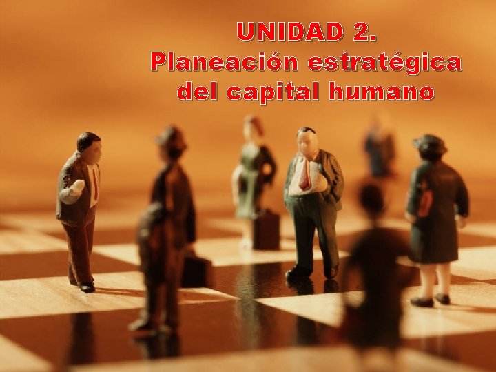 UNIDAD 2. Planeación estratégica del capital humano 