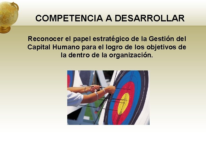 COMPETENCIA A DESARROLLAR Reconocer el papel estratégico de la Gestión del Capital Humano para