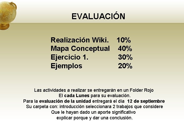 EVALUACIÓN Realización Wiki. 10% Mapa Conceptual 40% Ejercicio 1. 30% Ejemplos 20% Las actividades