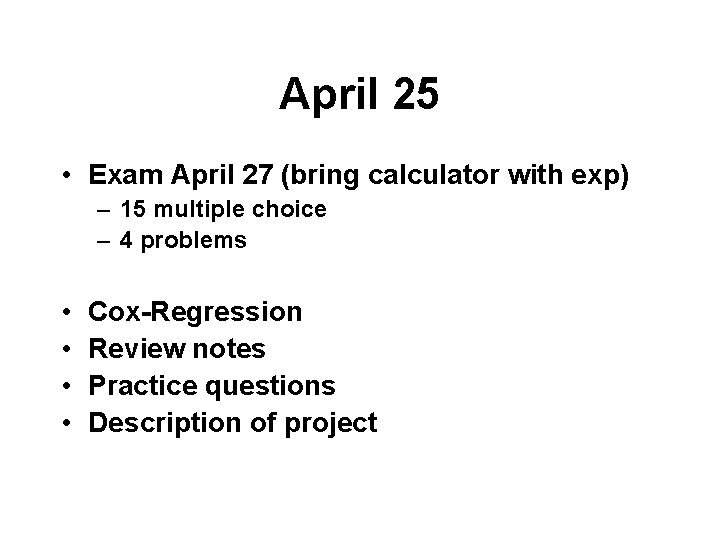 April 25 • Exam April 27 (bring calculator with exp) – 15 multiple choice