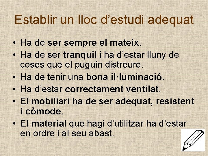 Establir un lloc d’estudi adequat • Ha de ser sempre el mateix. • Ha