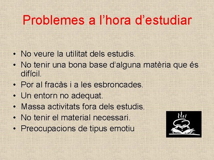 Problemes a l’hora d’estudiar • No veure la utilitat dels estudis. • No tenir