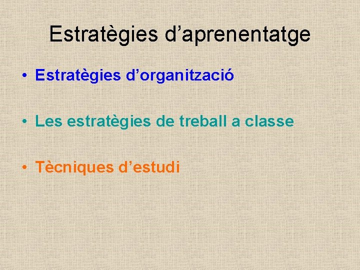 Estratègies d’aprenentatge • Estratègies d’organització • Les estratègies de treball a classe • Tècniques