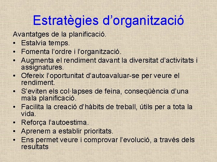 Estratègies d’organització Avantatges de la planificació. • Estalvia temps. • Fomenta l’ordre i l’organització.