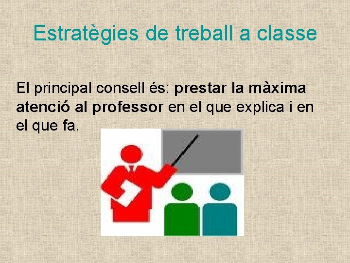 Estratègies de treball a classe El principal consell és: prestar la màxima atenció al