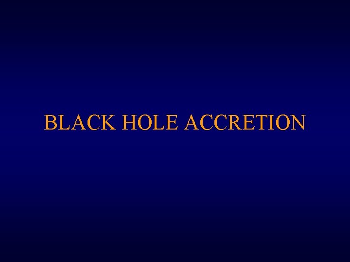 BLACK HOLE ACCRETION BLACK HOLE ACCRETION