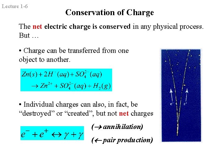 Lecture 1 -6 Conservation of Charge The net electric charge is conserved in any