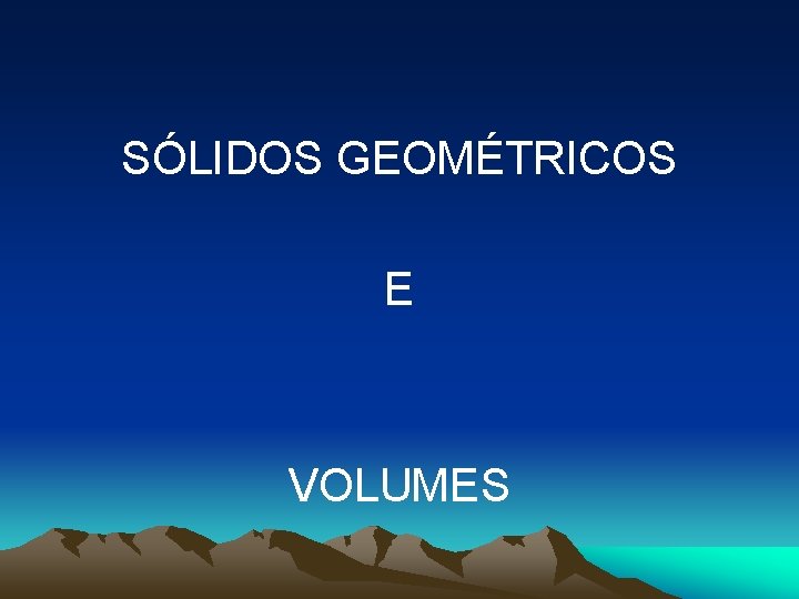 SÓLIDOS GEOMÉTRICOS E VOLUMES 