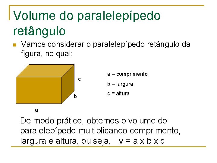 Volume do paralelepípedo retângulo n Vamos considerar o paralelepípedo retângulo da figura, no qual: