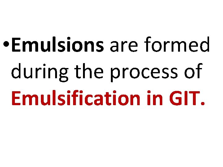  • Emulsions are formed during the process of Emulsification in GIT. 