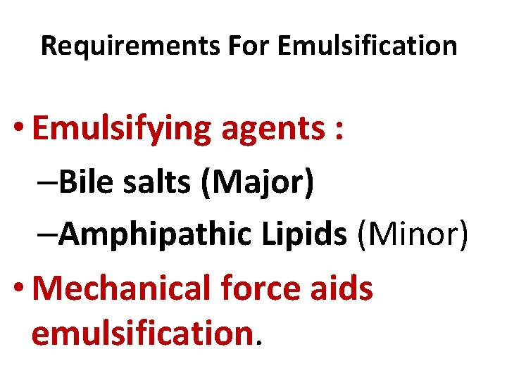 Requirements For Emulsification • Emulsifying agents : –Bile salts (Major) –Amphipathic Lipids (Minor) •