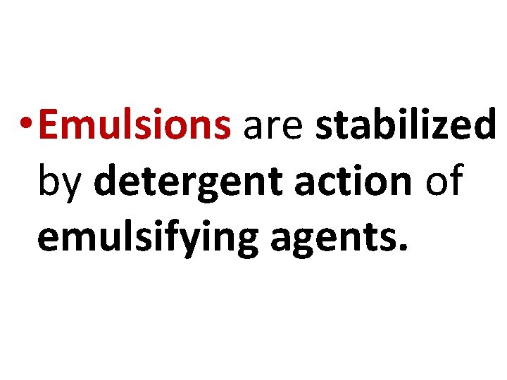  • Emulsions are stabilized by detergent action of emulsifying agents. 