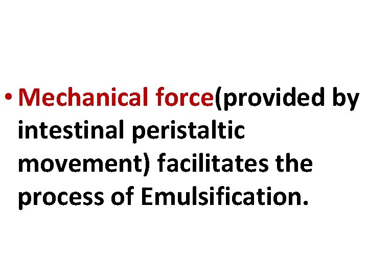  • Mechanical force(provided by intestinal peristaltic movement) facilitates the process of Emulsification. 