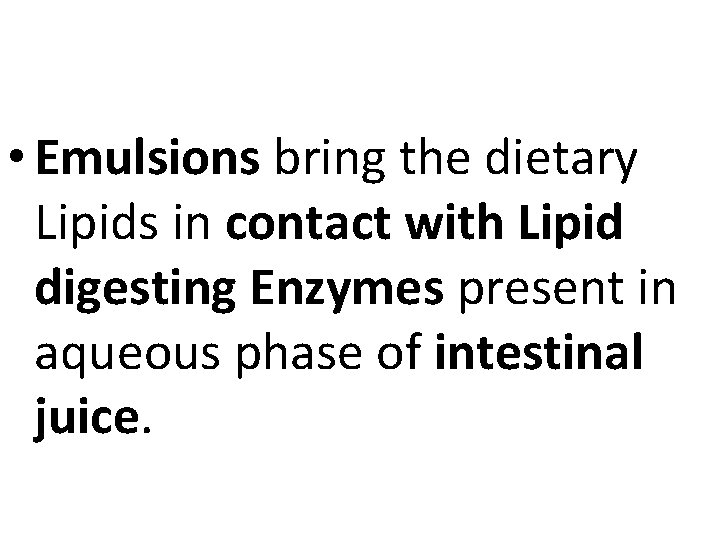  • Emulsions bring the dietary Lipids in contact with Lipid digesting Enzymes present