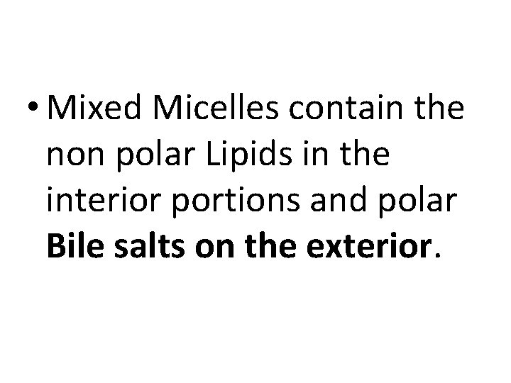 • Mixed Micelles contain the non polar Lipids in the interior portions and