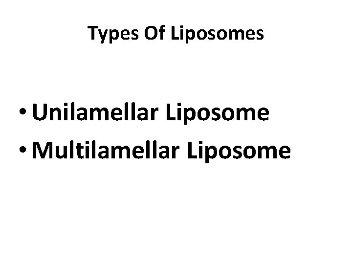 Types Of Liposomes • Unilamellar Liposome • Multilamellar Liposome 