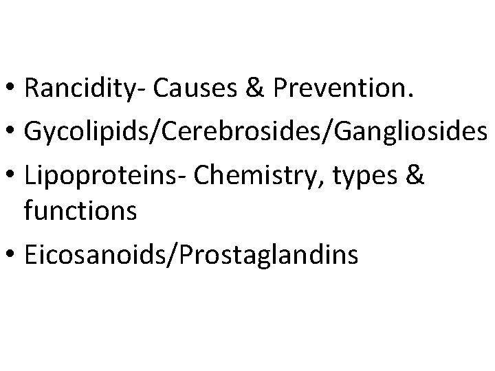  • Rancidity- Causes & Prevention. • Gycolipids/Cerebrosides/Gangliosides • Lipoproteins- Chemistry, types & functions