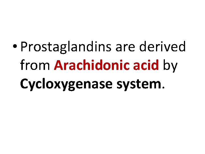  • Prostaglandins are derived from Arachidonic acid by Cycloxygenase system. 