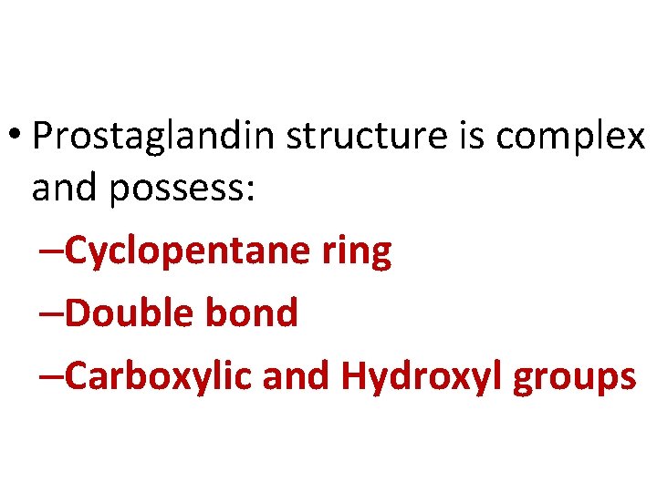  • Prostaglandin structure is complex and possess: –Cyclopentane ring –Double bond –Carboxylic and