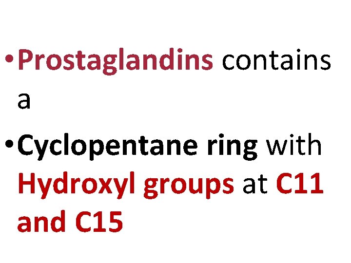  • Prostaglandins contains a • Cyclopentane ring with Hydroxyl groups at C 11