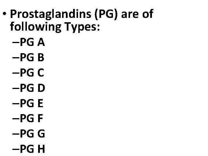  • Prostaglandins (PG) are of following Types: –PG A –PG B –PG C