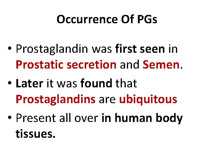 Occurrence Of PGs • Prostaglandin was first seen in Prostatic secretion and Semen. •