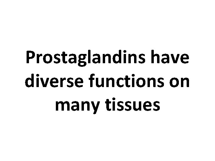 Prostaglandins have diverse functions on many tissues 