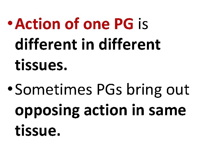 • Action of one PG is different in different tissues. • Sometimes PGs