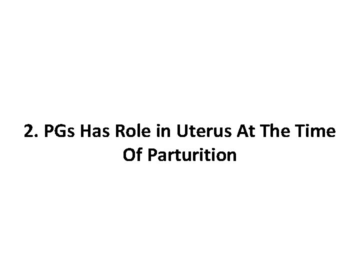 2. PGs Has Role in Uterus At The Time Of Parturition 