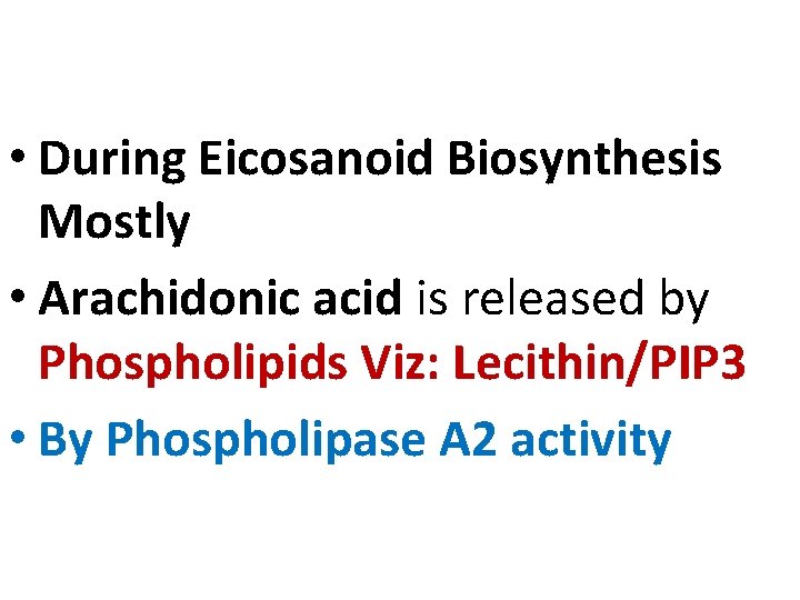  • During Eicosanoid Biosynthesis Mostly • Arachidonic acid is released by Phospholipids Viz: