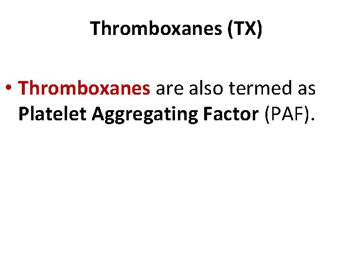 Thromboxanes (TX) • Thromboxanes are also termed as Platelet Aggregating Factor (PAF). 