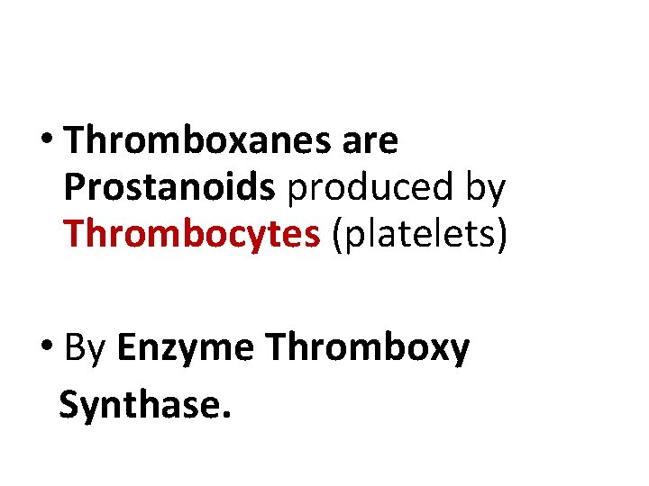  • Thromboxanes are Prostanoids produced by Thrombocytes (platelets) • By Enzyme Thromboxy Synthase.