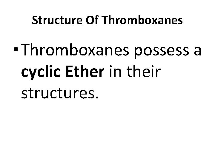 Structure Of Thromboxanes • Thromboxanes possess a cyclic Ether in their structures. 