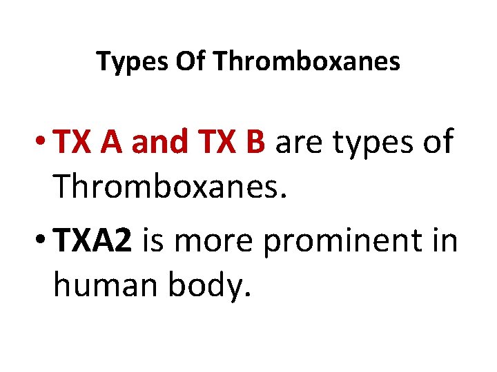Types Of Thromboxanes • TX A and TX B are types of Thromboxanes. •