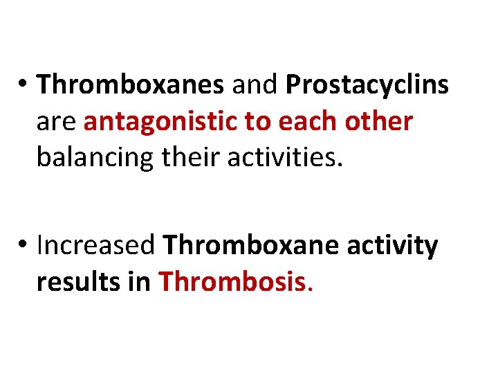  • Thromboxanes and Prostacyclins are antagonistic to each other balancing their activities. •