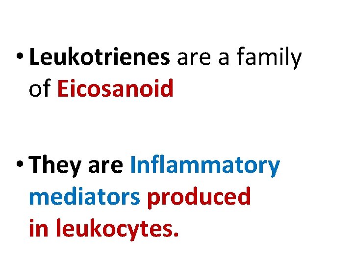  • Leukotrienes are a family of Eicosanoid • They are Inflammatory mediators produced