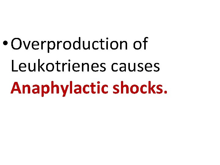  • Overproduction of Leukotrienes causes Anaphylactic shocks. 